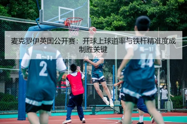 麦克罗伊英国公开赛：开球上球道率与铁杆精准度成制胜关键