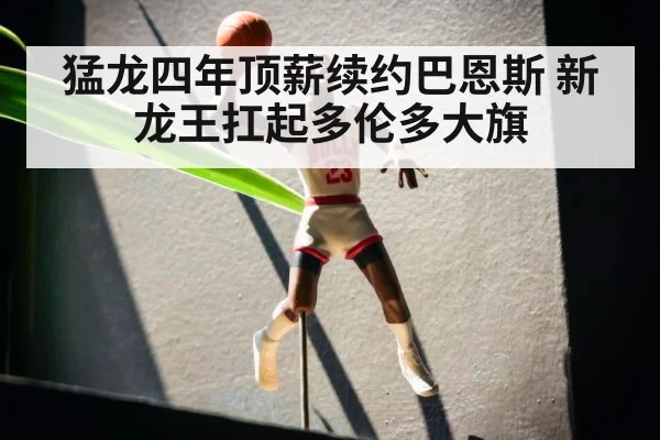 猛龙四年顶薪续约巴恩斯 新龙王扛起多伦多大旗