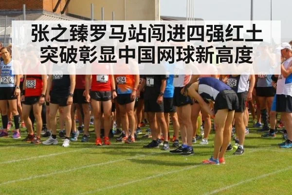 张之臻罗马站闯进四强红土突破彰显中国网球新高度